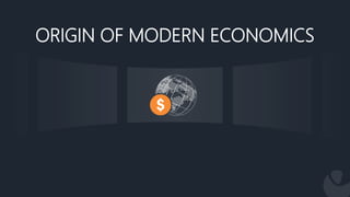 ORIGIN OF MODERN ECONOMICS
 