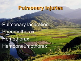 Pulmonary InjuriesPulmonary Injuries
Pulmonary laceration
Pneumothorax
Hemothorax
Hemopneumothorax
 