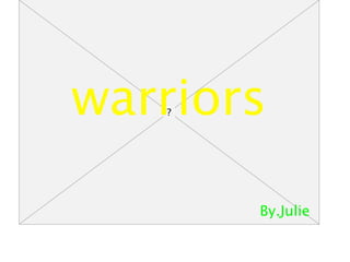 warriors

       By.Julie
 