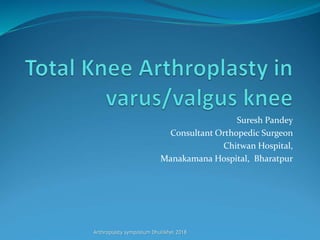 Suresh Pandey
Consultant Orthopedic Surgeon
Chitwan Hospital,
Manakamana Hospital, Bharatpur
Arthroplasty symposium Dhulikhel 2018
 