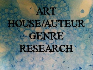 ART
HOUSE/AUTEUR
   GENRE
  RESEARCH
 