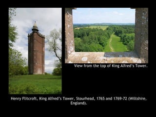 Henry Flitcroft, King Alfred’s Tower, Stourhead, 1765 and 1769-72 (Wiltshire,
England).
View from the top of King Alfred’s Tower.
 