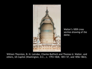 William Thornton, B. H. Latrobe, Charles Bulfinch and Thomas U. Walter, and
others, US Capitol (Washington, D.C., c. 1793-1828, 1851-57, and 1856-1863).
Walter’s 1859 cross
section drawing of the
dome.
 