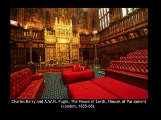 Charles Barry and A.W.N. Pugin, The House of Lords, Houses of Parliament
(London, 1835-68).
 