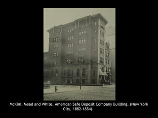McKim, Mead and White, American Safe Deposit Company Building, (New York
City, 1882-1884).
 