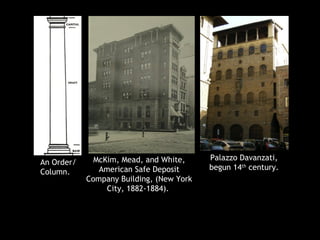 McKim, Mead, and White,
American Safe Deposit
Company Building, (New York
City, 1882-1884).
An Order/
Column.
Palazzo Davanzati,
begun 14th
century.
 