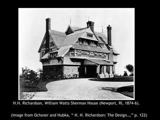 H.H. Richardson, William Watts Sherman House (Newport, RI, 1874-6).
(image from Ochsner and Hubka, “ H. H. Richardson: The Design…,” p. 122)
 