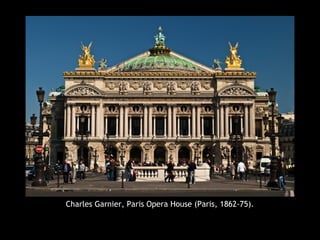 Charles Garnier, Paris Opera House (Paris, 1862-75).
 