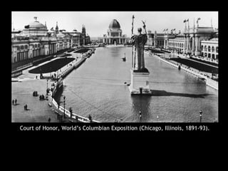 Court of Honor, World’s Columbian Exposition (Chicago, Illinois, 1891-93).
 
