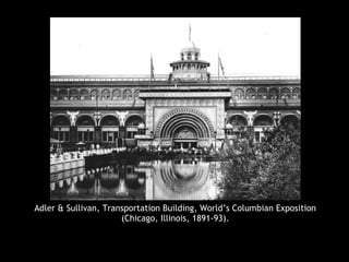 Adler & Sullivan, Transportation Building, World’s Columbian Exposition
(Chicago, Illinois, 1891-93).
 