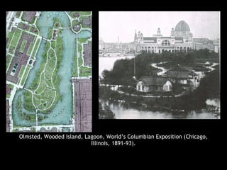 Olmsted, Wooded Island, Lagoon, World’s Columbian Exposition (Chicago,
Illinois, 1891-93).
 