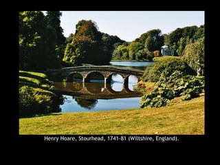 Henry Hoare, Stourhead, 1741-81 (Wiltshire, England).
 
