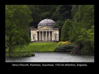 Henry Flitcroft, Pantheon, Stourhead, 1753-54 (Wiltshire, England).
 