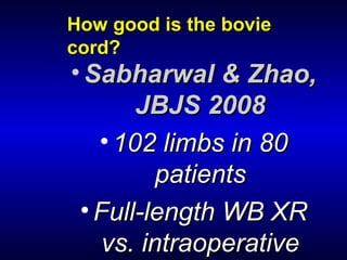 How good is the bovieHow good is the bovie
cord?cord?
• Sabharwal & Zhao,Sabharwal & Zhao,
JBJS 2008JBJS 2008
• 102 limbs in 80102 limbs in 80
patientspatients
• Full-length WB XRFull-length WB XR
vs. intraoperativevs. intraoperative
 