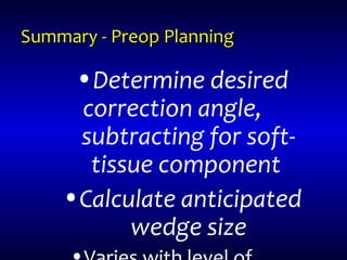Summary - Preop PlanningSummary - Preop Planning
•Determine desired
correction angle,
subtracting for soft-
tissue component
•Calculate anticipated
wedge size
 