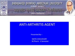 ANTI-ARTHRITIS AGENT
Presented By –
SMITA CHOUDHARY
M.Pharm II Semester
 