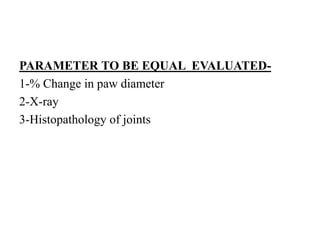PARAMETER TO BE EQUAL EVALUATED-
1-% Change in paw diameter
2-X-ray
3-Histopathology of joints
 
