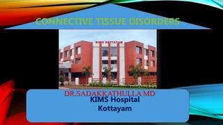 DR.SADAKKATHULLA MD
KIMS Hospital
Kottayam
CONNECTIVE TISSUE DISORDERS
 