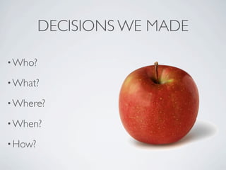 DECISIONS WE MADE

? Who?

? What?

? Where?

? When?

? How?
 