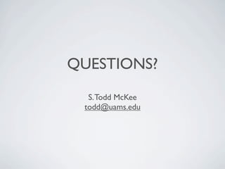 QUESTIONS?
  S. Todd McKee
 todd@uams.edu
 