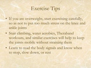 Exercise Tips <ul><li>If you are overweight, start exercising carefully, so as not to put too much stress on the knee and ...