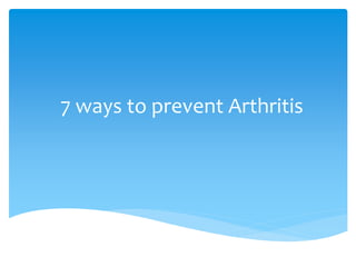 7 ways to prevent Arthritis 
 