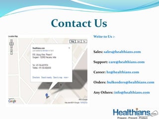 Contact Us 
Write to Us :- 
Sales: sales@healthians.com 
Support: care@healthians.com 
Career: hr@healthians.com 
Orders: bulkorders@healthians.com 
Any Others: info@healthians.com 
