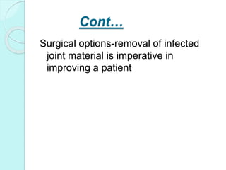 Cont…
Surgical options-removal of infected
joint material is imperative in
improving a patient
 