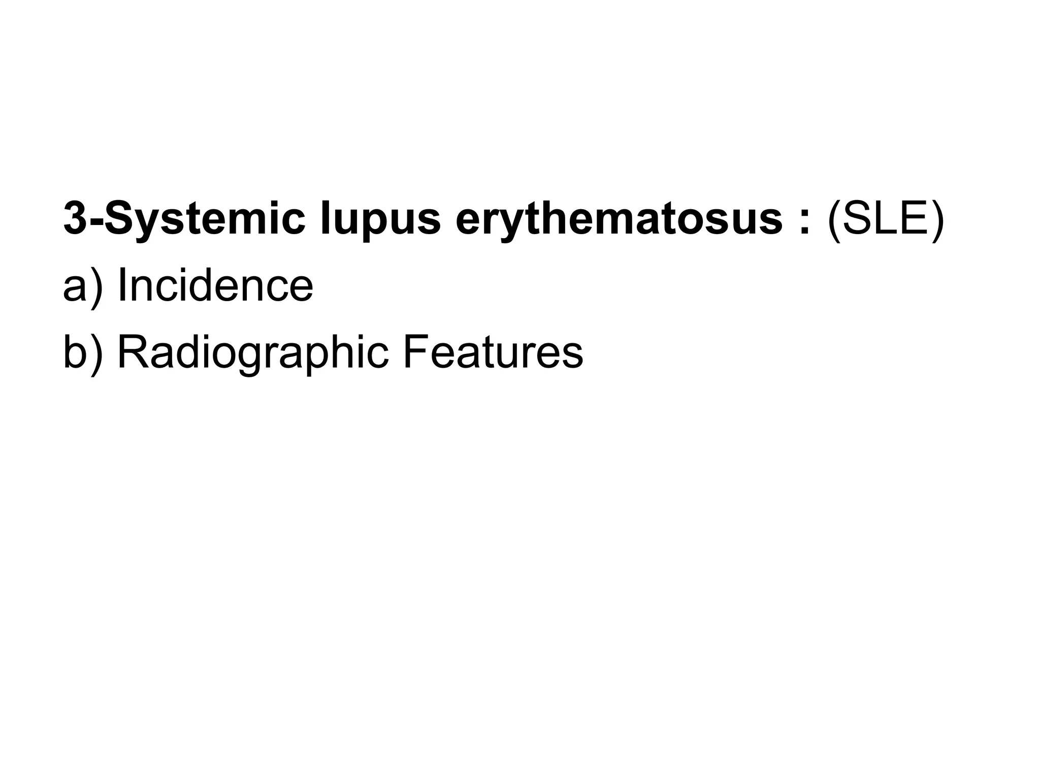 3-Systemic lupus erythematosus : (SLE)
a) Incidence
b) Radiographic Features
 