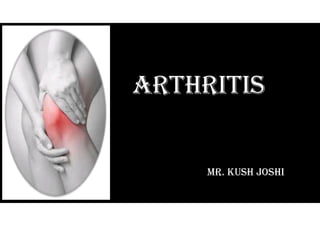 Arthritis
Mr. Kush Joshi
 