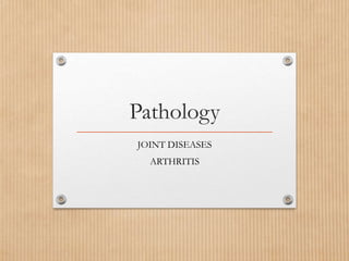 Pathology
JOINT DISEASES
ARTHRITIS
 