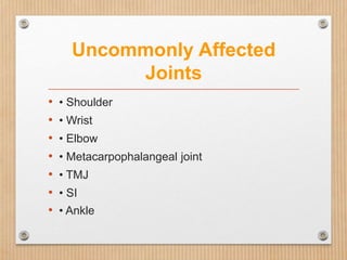 Uncommonly Affected
Joints
• • Shoulder
• • Wrist
• • Elbow
• • Metacarpophalangeal joint
• • TMJ
• • SI
• • Ankle
 