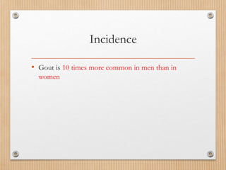 Incidence
• Gout is 10 times more common in men than in
women
 