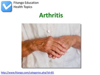 Fitango Education
          Health Topics

                              Arthritis




http://www.fitango.com/categories.php?id=85
 