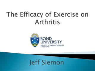 The Efficacy of Exercise on Arthritis Jeff Slemon 