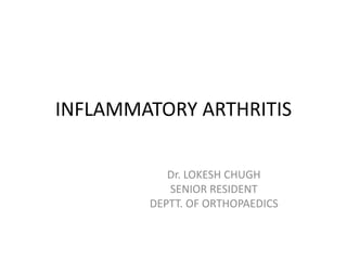 INFLAMMATORY ARTHRITIS
Dr. LOKESH CHUGH
SENIOR RESIDENT
DEPTT. OF ORTHOPAEDICS
 