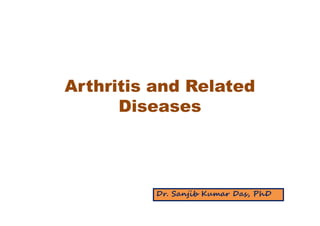 Arthritis and Related
Diseases
Dr. Sanjib Kumar Das, PhDDr. Sanjib Kumar Das, PhD
 