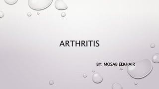 ARTHRITIS
BY: MOSAB ELKHAIR
 