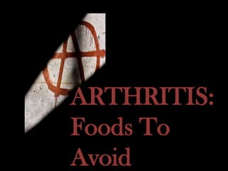 ARTHRITIS:
Foods To
Avoid
 