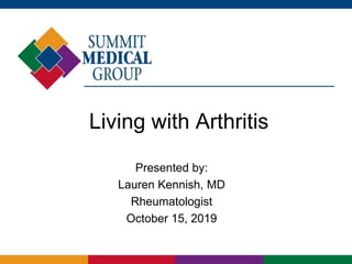 Living with Arthritis
Presented by:
Lauren Kennish, MD
Rheumatologist
October 15, 2019
 
