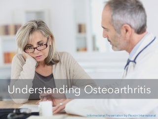 Understanding Osteoarthritis 
Informational Presentation by Flexcin International 
 