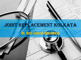 Joint Replacement Kolkata
Dr. Ravi Ganesh Bharadwaj
 