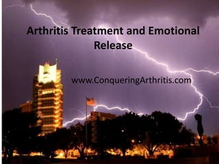 Arthritis Treatment and Emotional Release www.ConqueringArthritis.com 