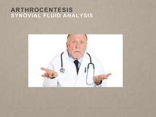 ARTHROCENTESIS
SYNOVIAL FLUID ANALYSIS
 
