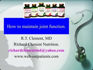 How to maintain joint function.

       R.T. Clement, MD
   Richard Clement Nutrition.
richardclementmd@yahoo.com
   www.web-outpatients.com
 