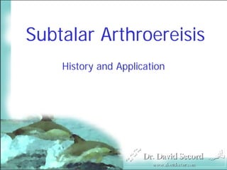 Subtalar Arthroereisis
    History and Application
 