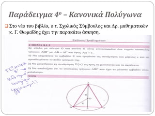 Παράδειγμα 4ο – Κανονικά Πολύγωνα
 Στο νέο του βιβλίο, ο τ. Σχολικός Σύμβουλος και Δρ. μαθηματικών
κ. Γ. Θωμαΐδης έχει την παρακάτω άσκηση.
 