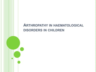ARTHROPATHY IN HAEMATOLOGICAL
DISORDERS IN CHILDREN
 