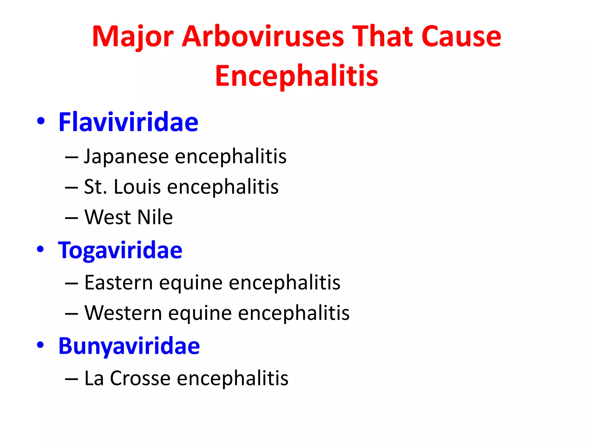 Major Arboviruses That Cause
            Encephalitis
• Flaviviridae
  – Japanese encephalitis
  – St. Louis encephalitis
  – West Nile
• Togaviridae
  – Eastern equine encephalitis
  – Western equine encephalitis
• Bunyaviridae
  – La Crosse encephalitis
 
