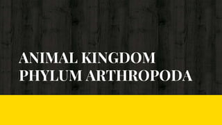 ANIMAL KINGDOM
PHYLUM ARTHROPODA
 